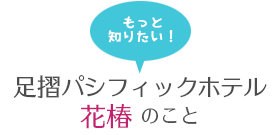 もっと知りたい！足摺パシフィックホテル花椿のこと