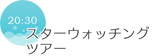 20:30　スターウォッチングツアー